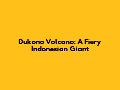Dukono Volcano: A Fiery Indonesian Giant