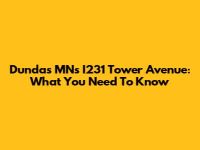 Dundas MN's I231 Tower Avenue: What You Need To Know