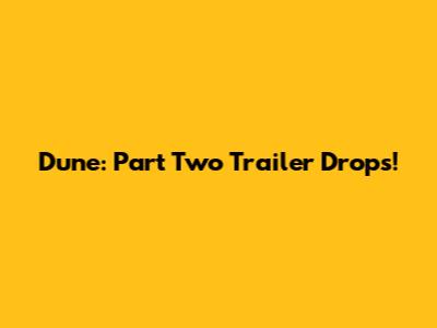 Dune: Part Two Trailer Drops!