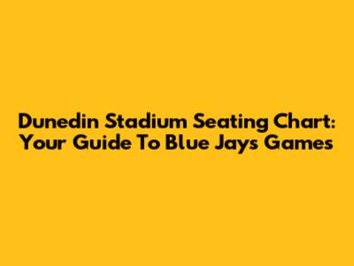 Dunedin Stadium Seating Chart: Your Guide To Blue Jays Games