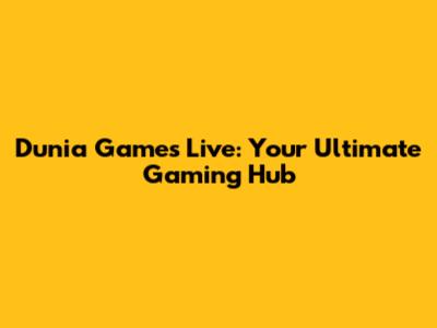 Dunia Games Live: Your Ultimate Gaming Hub