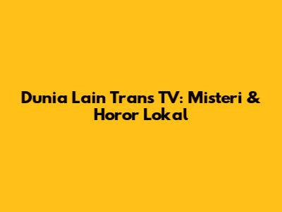 Dunia Lain Trans TV: Misteri & Horor Lokal
