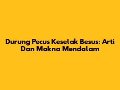 Durung Pecus Keselak Besus: Arti Dan Makna Mendalam