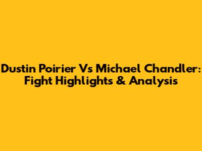 Dustin Poirier Vs Michael Chandler: Fight Highlights & Analysis