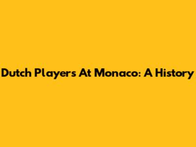 Dutch Players At Monaco: A History