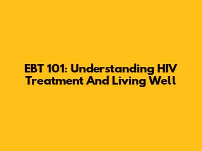 EBT 101: Understanding HIV Treatment And Living Well