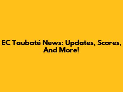 EC Taubaté News: Updates, Scores, And More!
