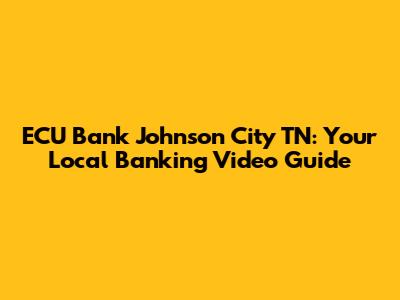 ECU Bank Johnson City TN: Your Local Banking Video Guide