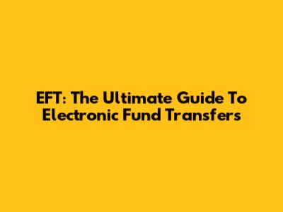 EFT: The Ultimate Guide To Electronic Fund Transfers