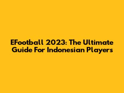 EFootball 2023: The Ultimate Guide For Indonesian Players
