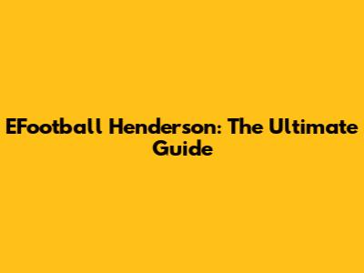 EFootball Henderson: The Ultimate Guide