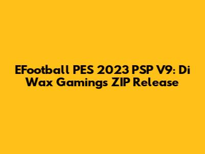 EFootball PES 2023 PSP V9: Di Wax Gaming's ZIP Release