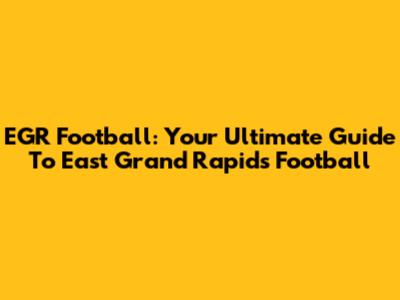 EGR Football: Your Ultimate Guide To East Grand Rapids Football