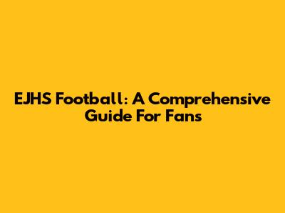 EJHS Football: A Comprehensive Guide For Fans