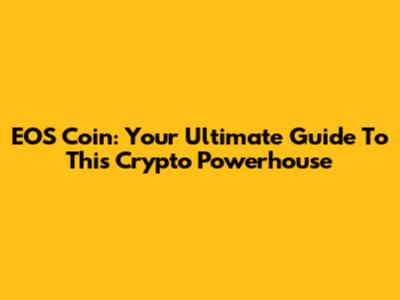 EOS Coin: Your Ultimate Guide To This Crypto Powerhouse