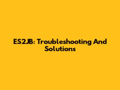 ES2JB: Troubleshooting And Solutions