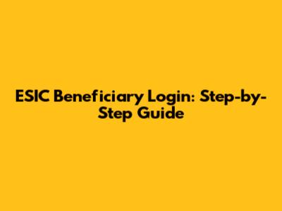 ESIC Beneficiary Login: Step-by-Step Guide