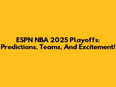 ESPN NBA 2025 Playoffs: Predictions, Teams, And Excitement!