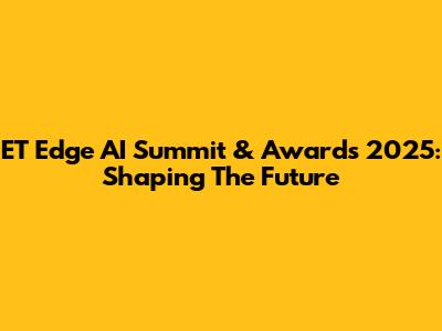 ET Edge AI Summit & Awards 2025: Shaping The Future