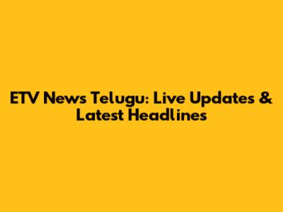 ETV News Telugu: Live Updates & Latest Headlines