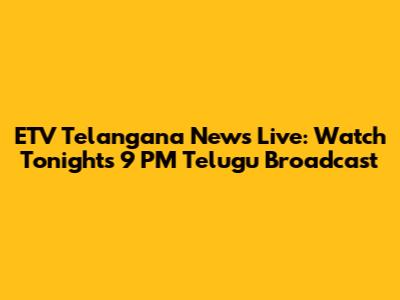 ETV Telangana News Live: Watch Tonight's 9 PM Telugu Broadcast