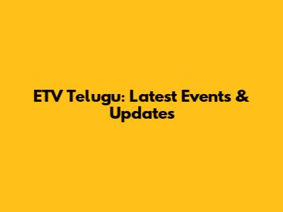 ETV Telugu: Latest Events & Updates