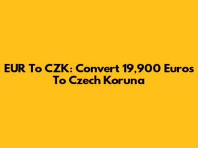EUR To CZK: Convert 19,900 Euros To Czech Koruna