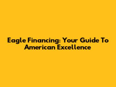 Eagle Financing: Your Guide To American Excellence
