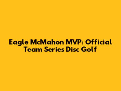Eagle McMahon MVP: Official Team Series Disc Golf