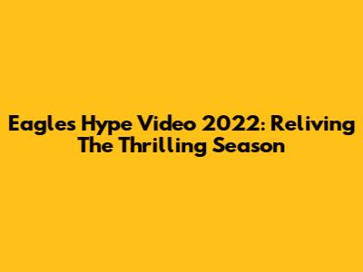 Eagles Hype Video 2022: Reliving The Thrilling Season