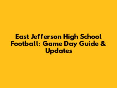 East Jefferson High School Football: Game Day Guide & Updates