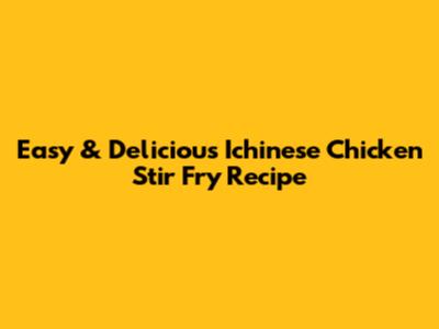 Easy & Delicious Ichinese Chicken Stir Fry Recipe