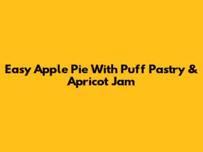 Easy Apple Pie With Puff Pastry & Apricot Jam