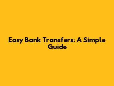 Easy Bank Transfers: A Simple Guide