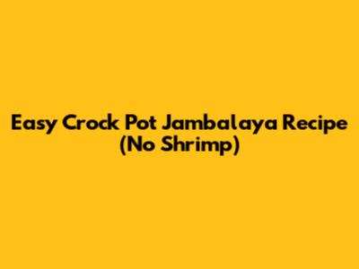 Easy Crock Pot Jambalaya Recipe (No Shrimp)