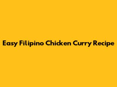 Easy Filipino Chicken Curry Recipe