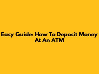 Easy Guide: How To Deposit Money At An ATM
