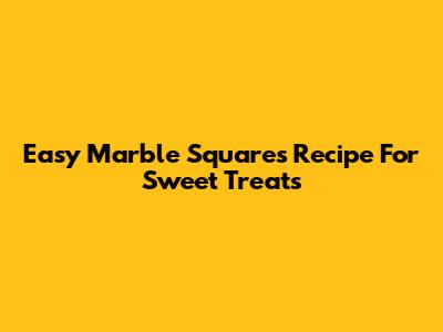 Easy Marble Squares Recipe For Sweet Treats