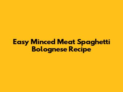 Easy Minced Meat Spaghetti Bolognese Recipe