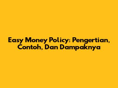 Easy Money Policy: Pengertian, Contoh, Dan Dampaknya