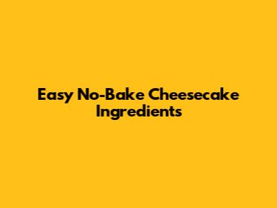 Easy No-Bake Cheesecake Ingredients