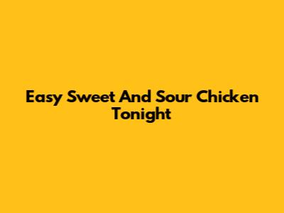 Easy Sweet And Sour Chicken Tonight