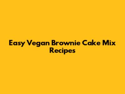Easy Vegan Brownie Cake Mix Recipes