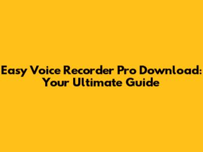 Easy Voice Recorder Pro Download: Your Ultimate Guide