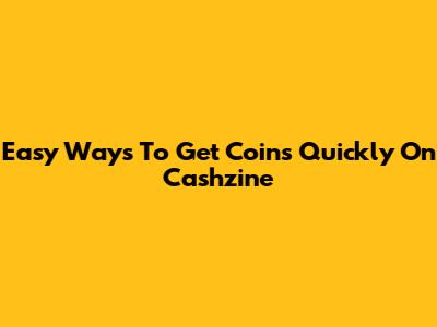 Easy Ways To Get Coins Quickly On Cashzine