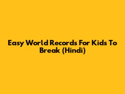 Easy World Records For Kids To Break (Hindi)