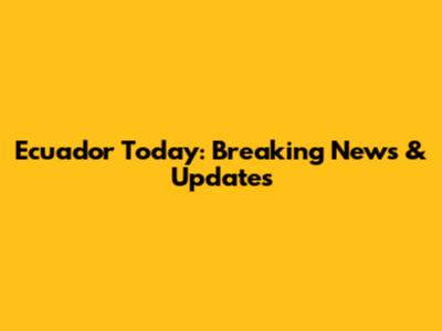 Ecuador Today: Breaking News & Updates