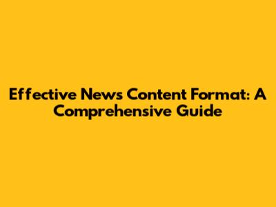 Effective News Content Format: A Comprehensive Guide