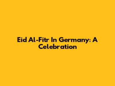 Eid Al-Fitr In Germany: A Celebration