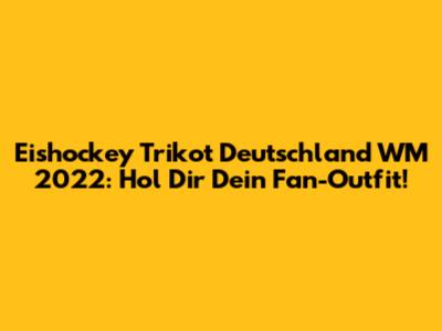 Eishockey Trikot Deutschland WM 2022: Hol Dir Dein Fan-Outfit!